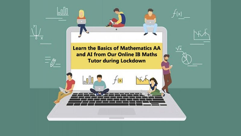 Learn the Basics of Mathematics AA and AI from Our Online IB Maths Tutor during Lockdown